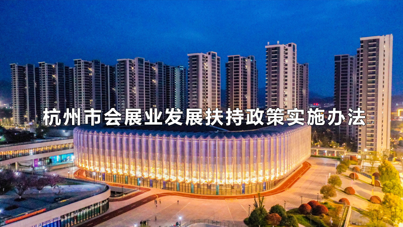 杭州市商务局 杭州市财政局关于印发《杭州市会展业发展扶持政策实施办法》的通知